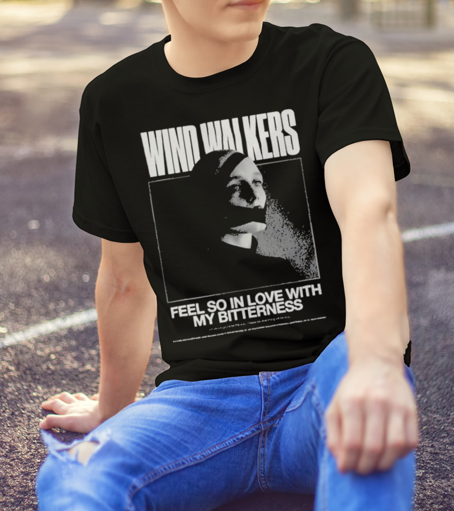 Wind Walkers Feel So In Love With My Bitterness T-Shirt