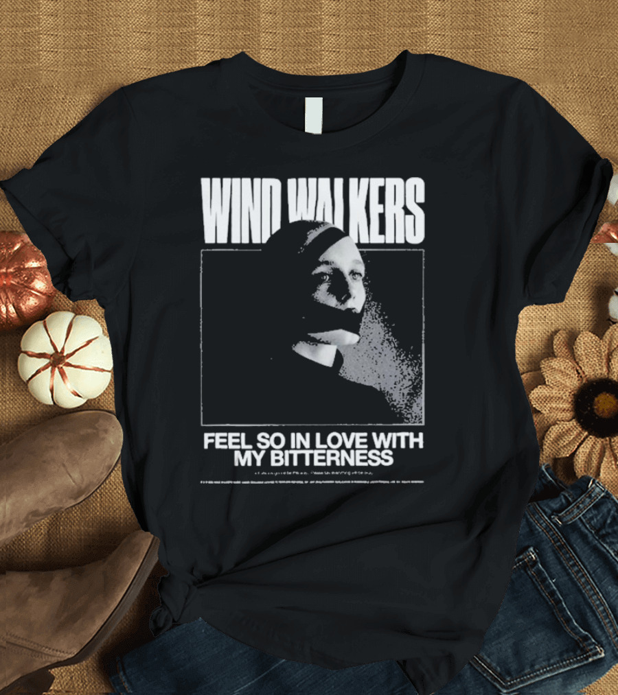 Wind Walkers Feel So In Love With My Bitterness T-Shirt