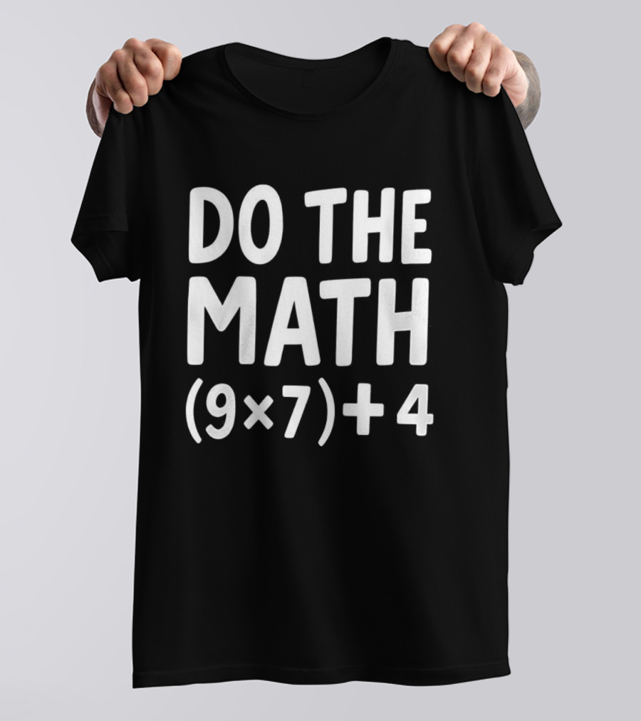 DO THE MATH 67 Equation Meme 9x7+4 T-Shirt