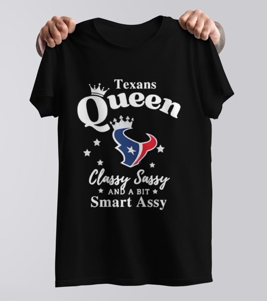 Texans Queen Classy Sassy And A Bit Smart Assy Football Fan Apparel T-Shirt