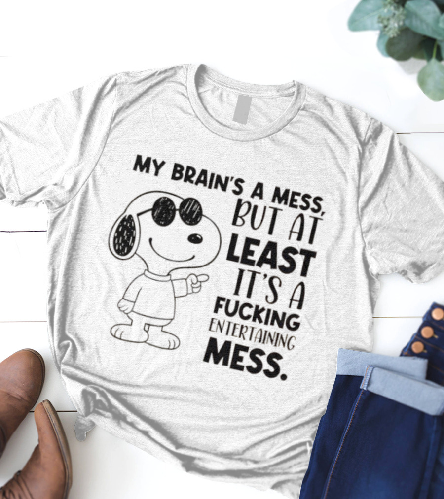 Snoppy My Brain’s A Mess, But At Least It’s A Fucking Entertaining Mess T-Shirt