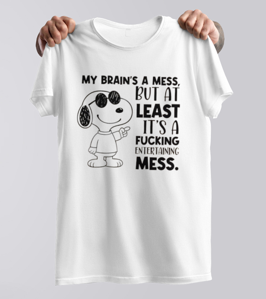 Snoppy My Brain’s A Mess, But At Least It’s A Fucking Entertaining Mess T-Shirt