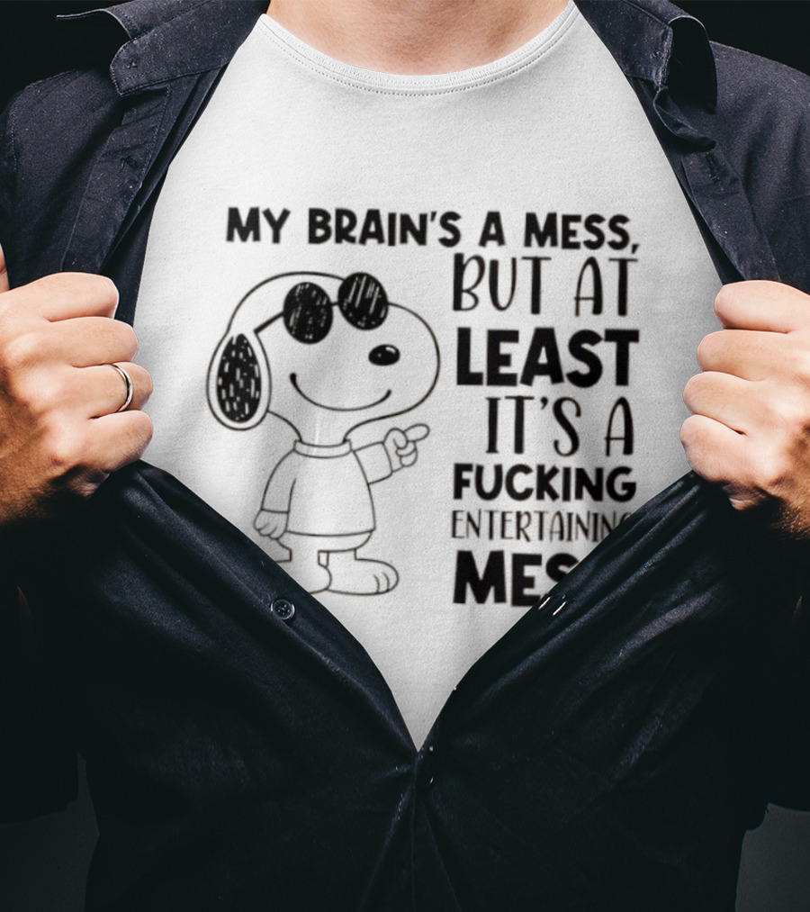 Snoppy My Brain’s A Mess, But At Least It’s A Fucking Entertaining Mess T-Shirt