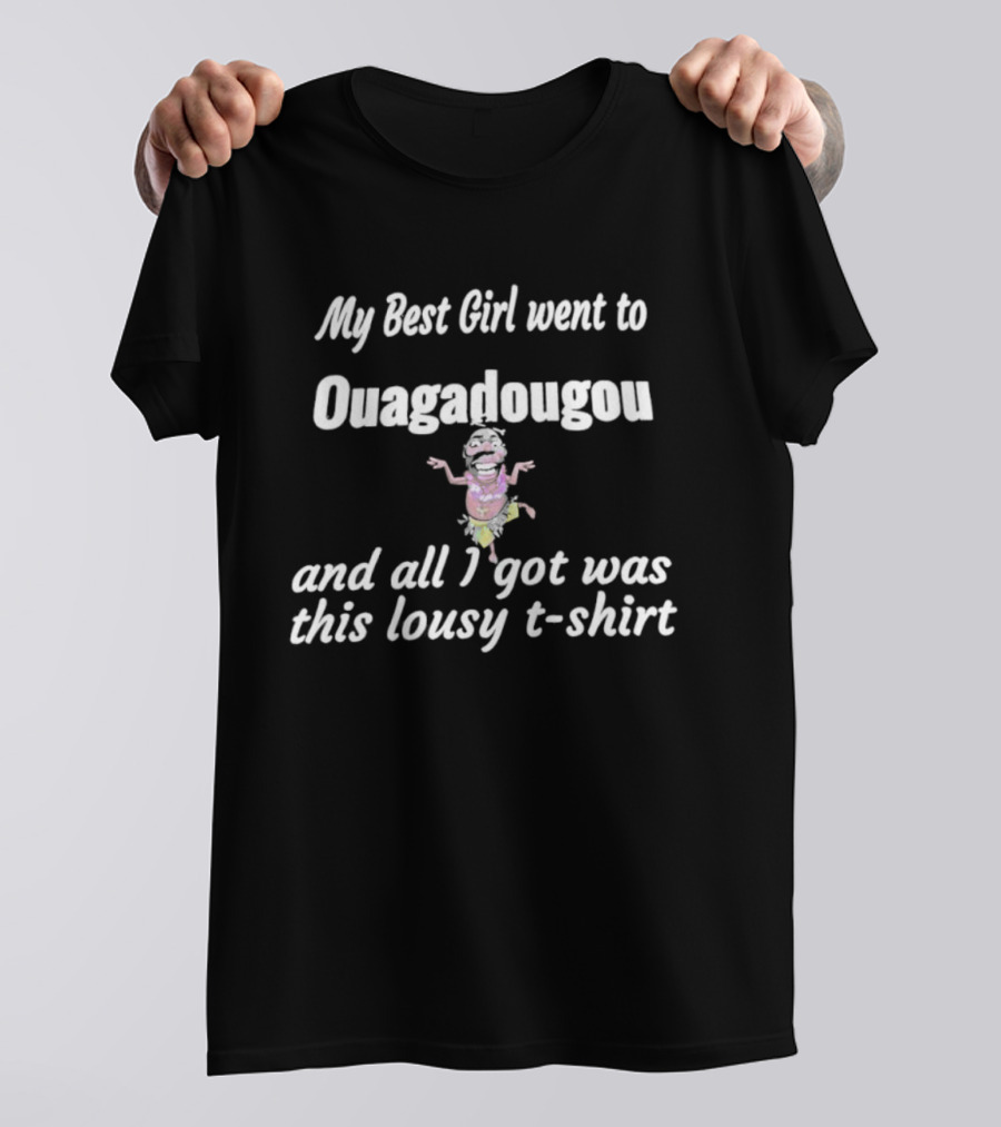 My Best Girl Went To Ouagadougou And All I Got Was This Lousy T-Shirt