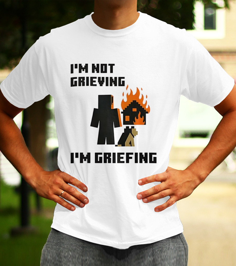 I'm Not Grieving I'm Griefing Pixel Art Video Game Fire House T-Shirt
