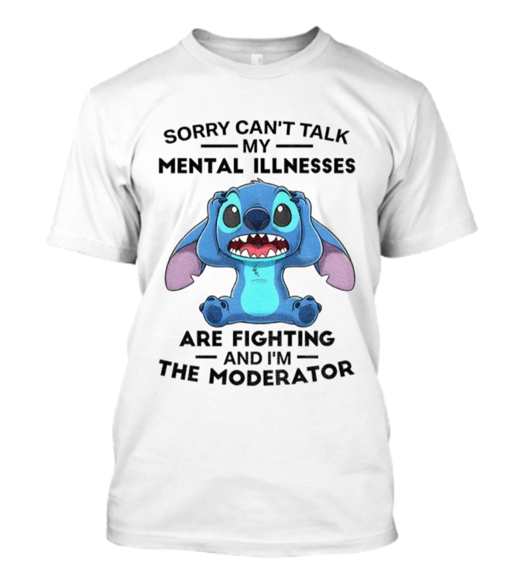 Sorry Can’t Talk My Mental Illnesses Are Fighting And I’m The Moderator Featuring Stitch T-Shirt