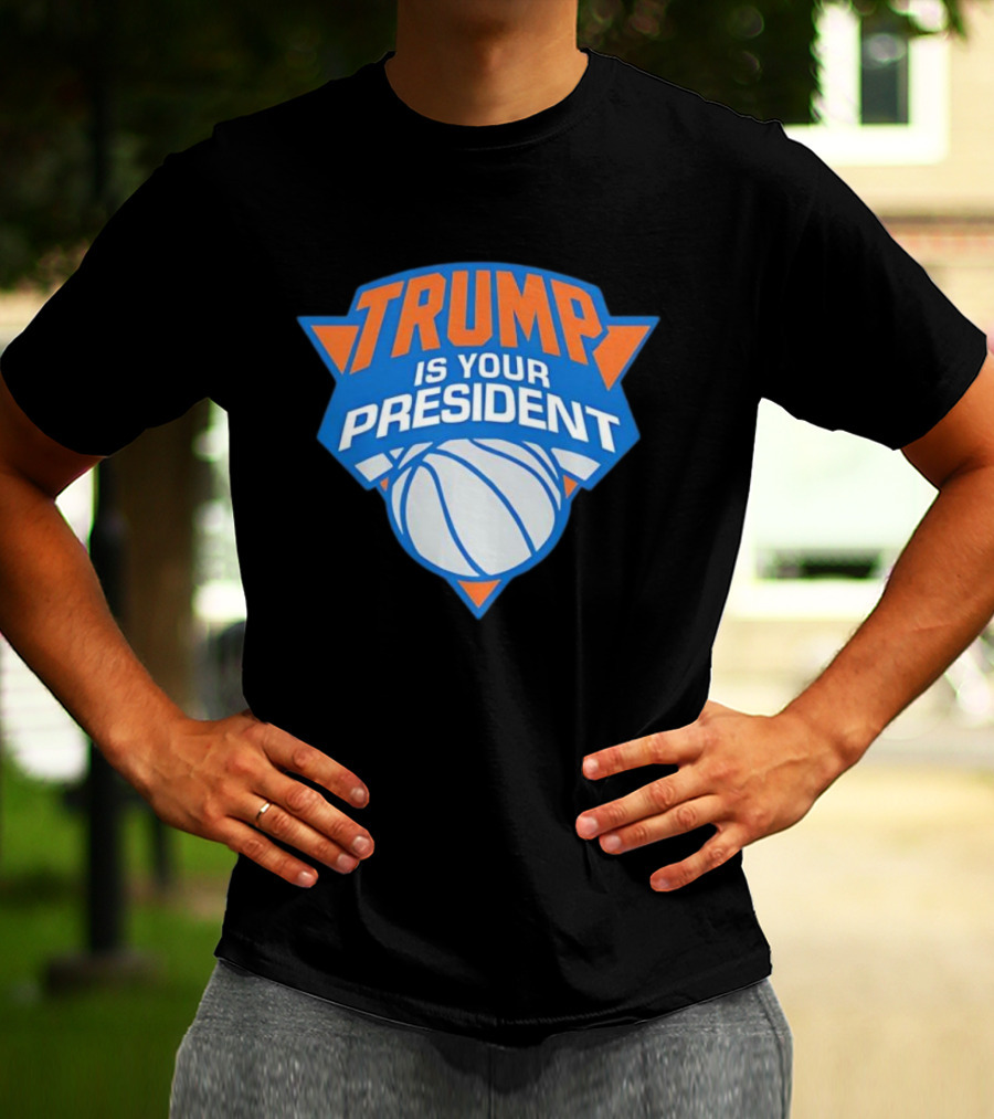Trump Is Your President Basketball Team Style T-Shirt