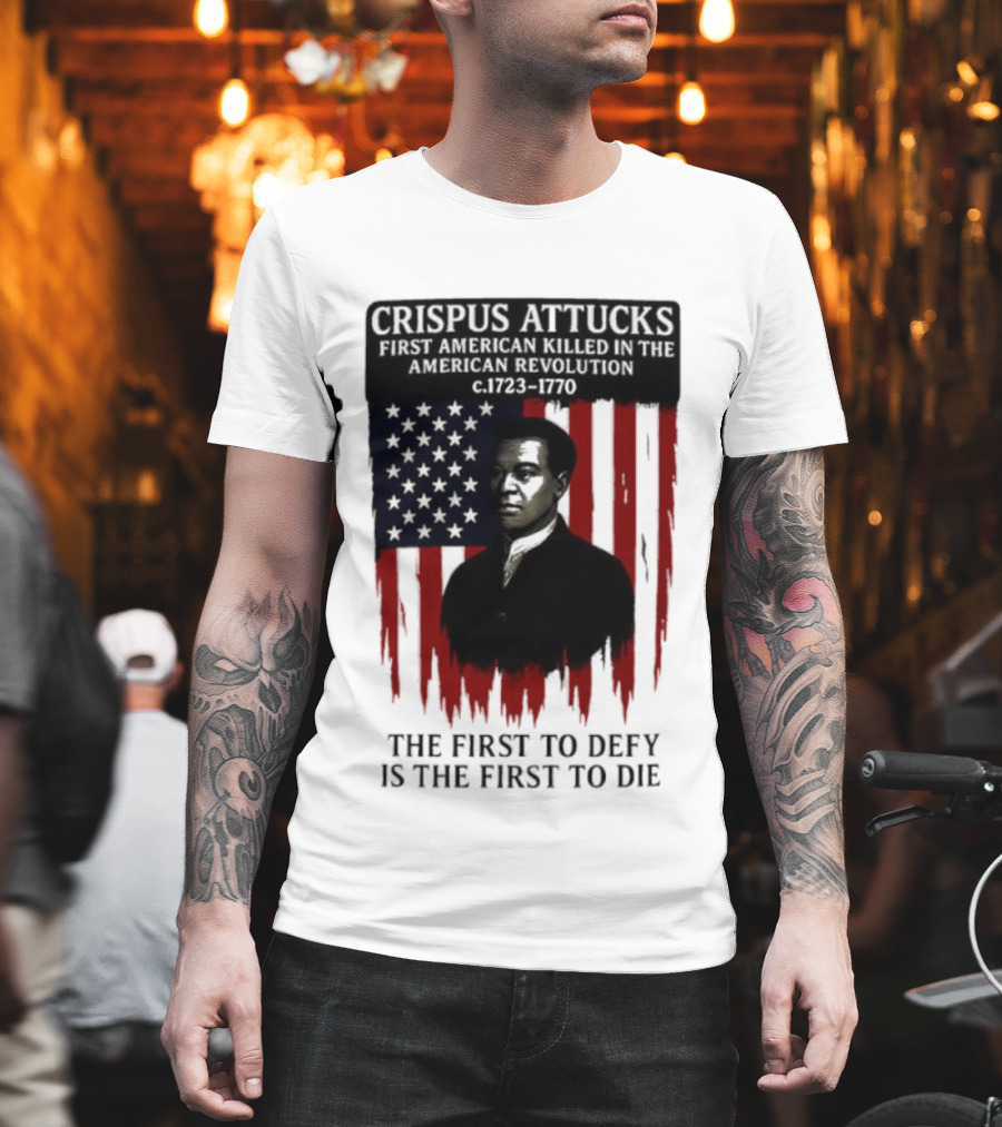 Crispus Attucks First American Killed In The Revolution The First To Defy Is The First To Die American Flag Background T-Shirt