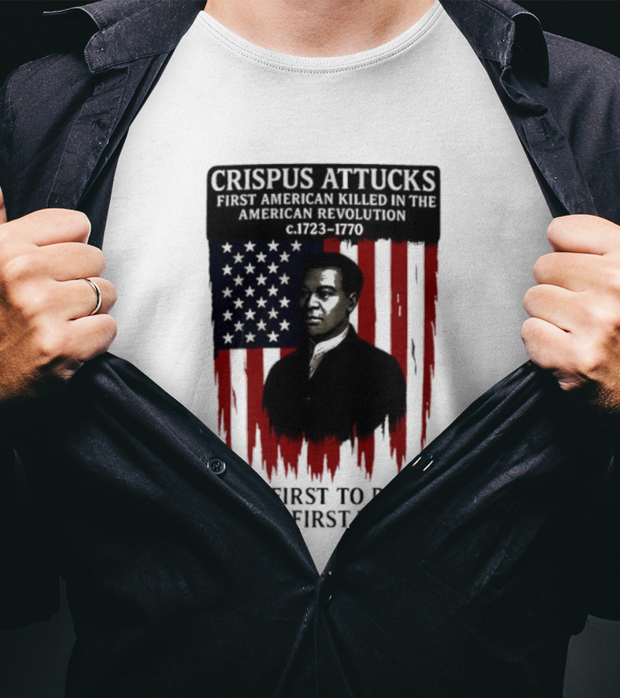Crispus Attucks First American Killed In The Revolution The First To Defy Is The First To Die American Flag Background T-Shirt