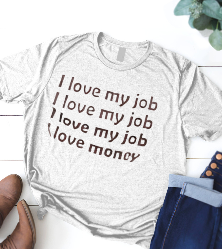 I Love My Job I Love Money Repeated Text T-Shirt