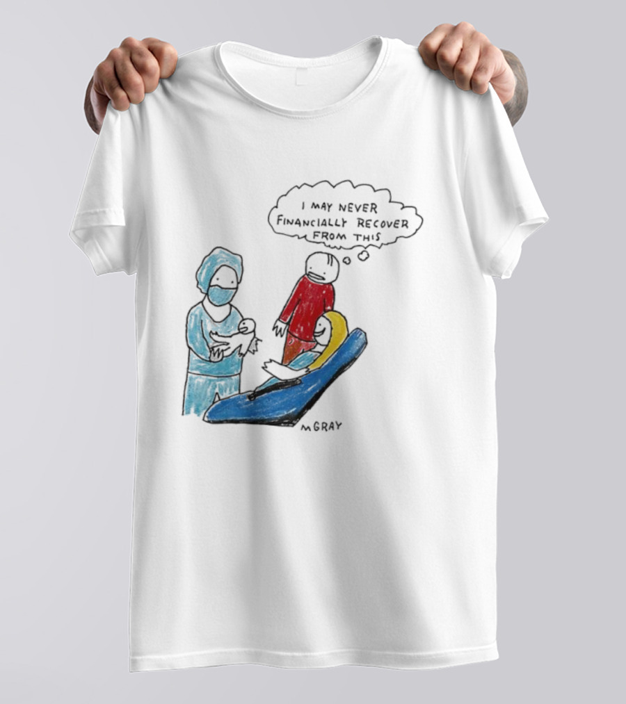 Dentist Visit Humor I May Never Financially Recover From This T-Shirt