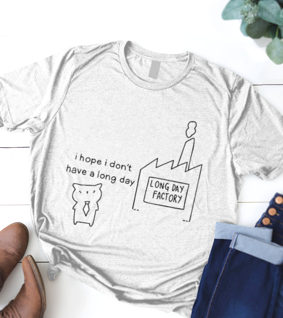 I Hope I Don’t Have A Long Day Poorly Drawn Cats Long Day Factory T-Shirt
