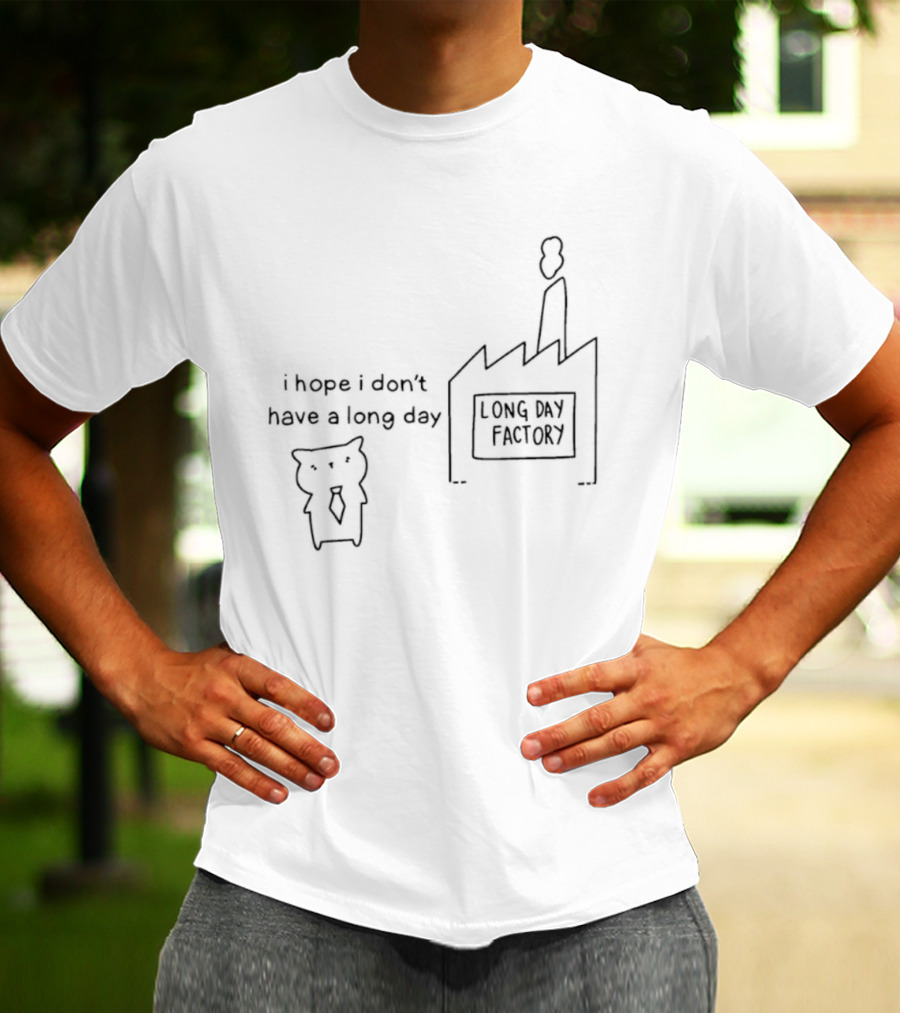 I Hope I Don’t Have A Long Day Poorly Drawn Cats Long Day Factory T-Shirt