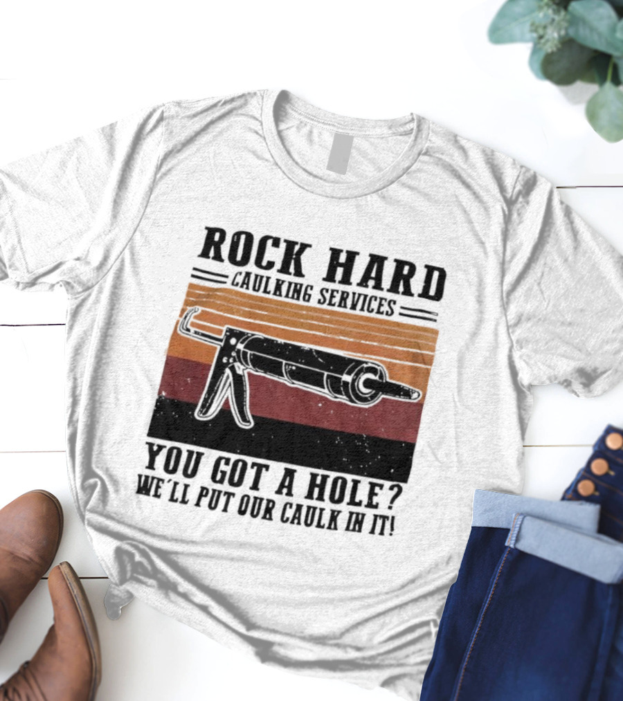 Rock Hard Caulking Services You Got A Hole Let Me Put Our Caulk In It Retro Style T-Shirt