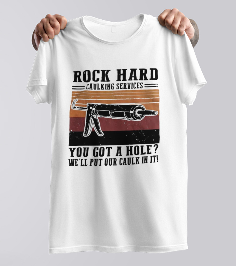 Rock Hard Caulking Services You Got A Hole Let Me Put Our Caulk In It Retro Style T-Shirt