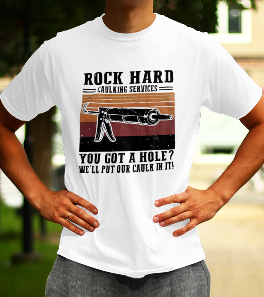 Rock Hard Caulking Services You Got A Hole Let Me Put Our Caulk In It Retro Style T-Shirt
