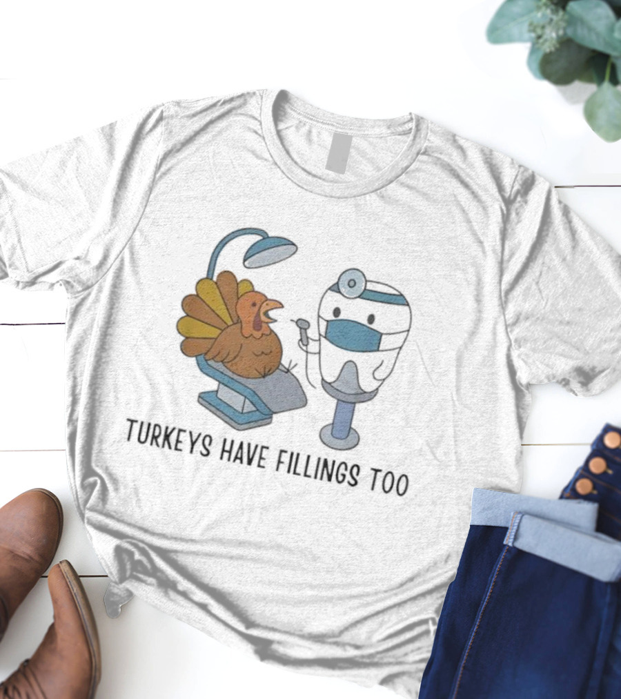 Turkey's Have Fillings Too Dentist Thanksgiving Humor T-Shirt