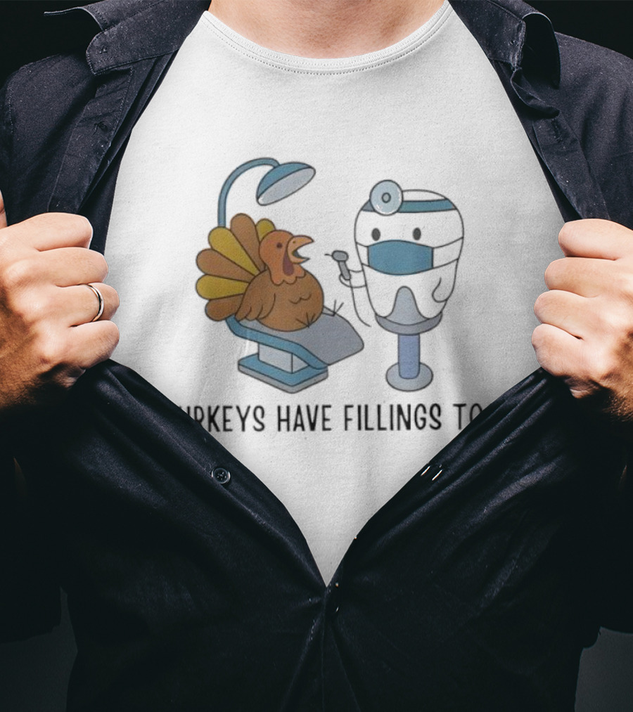 Turkey's Have Fillings Too Dentist Thanksgiving Humor T-Shirt