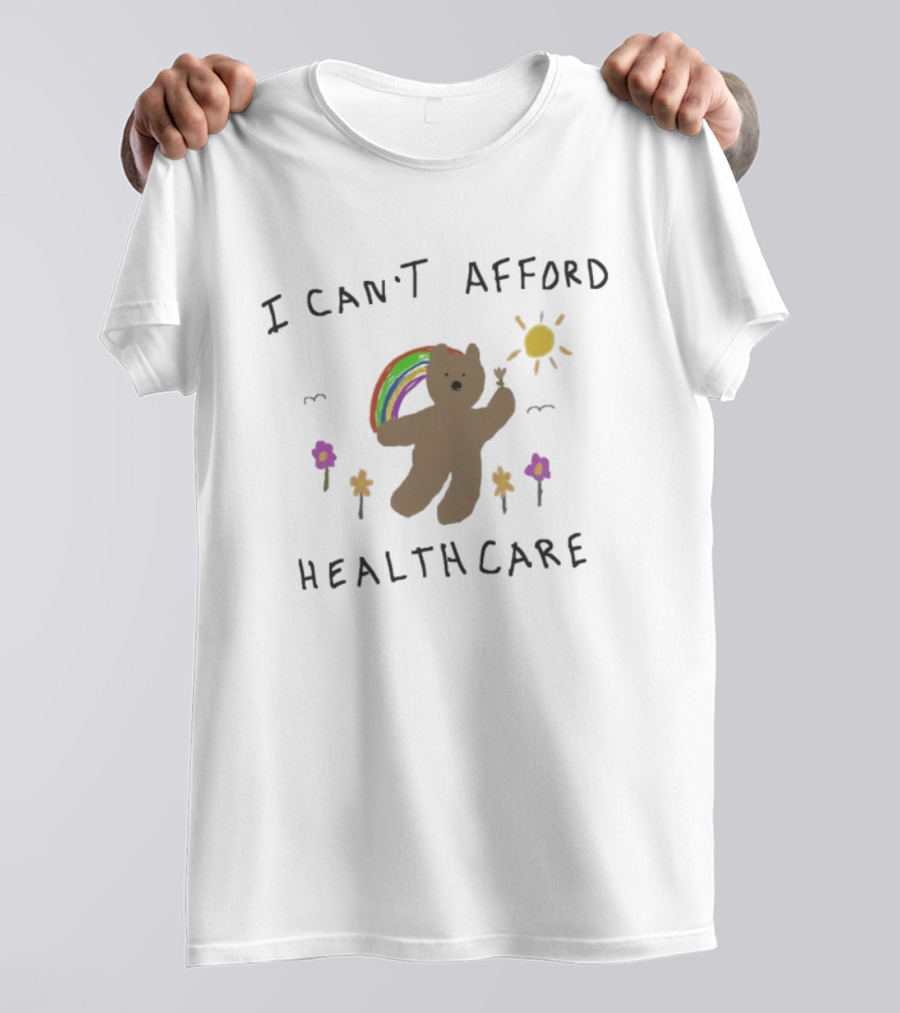 I Can’t Afford Healthcare Bear With Rainbow And Flowers T-Shirt