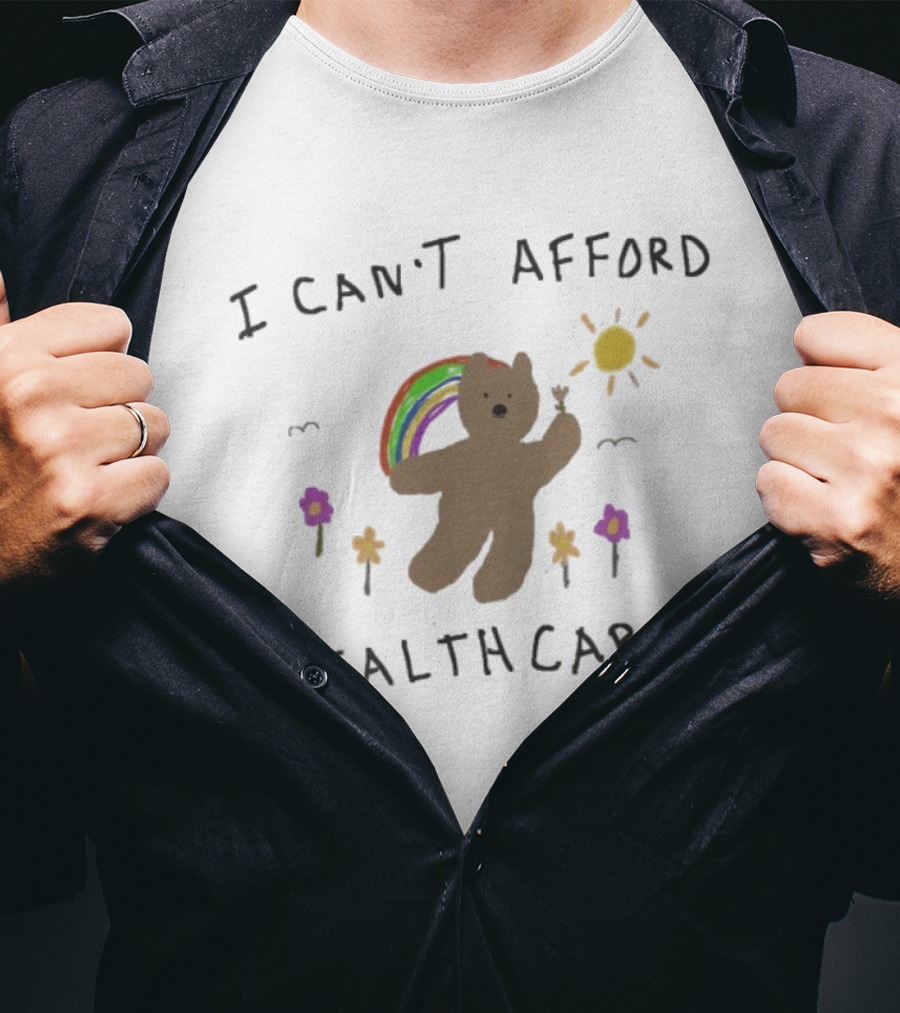 I Can’t Afford Healthcare Bear With Rainbow And Flowers T-Shirt
