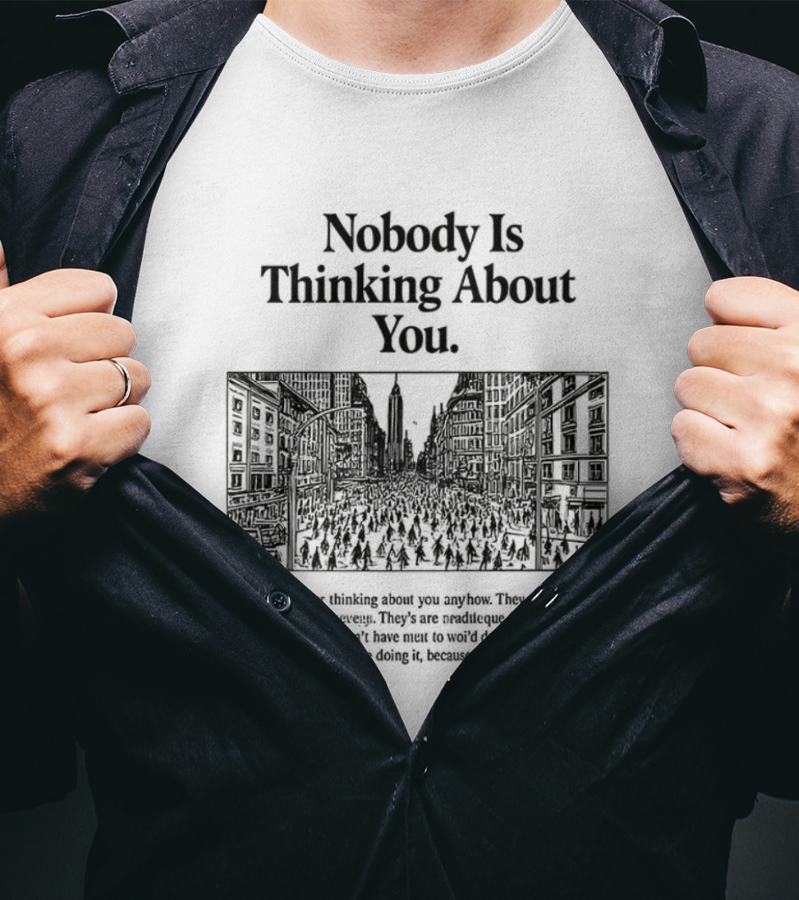 Nobody Is Thinking About You Anywhere Uplifting Message T-Shirt