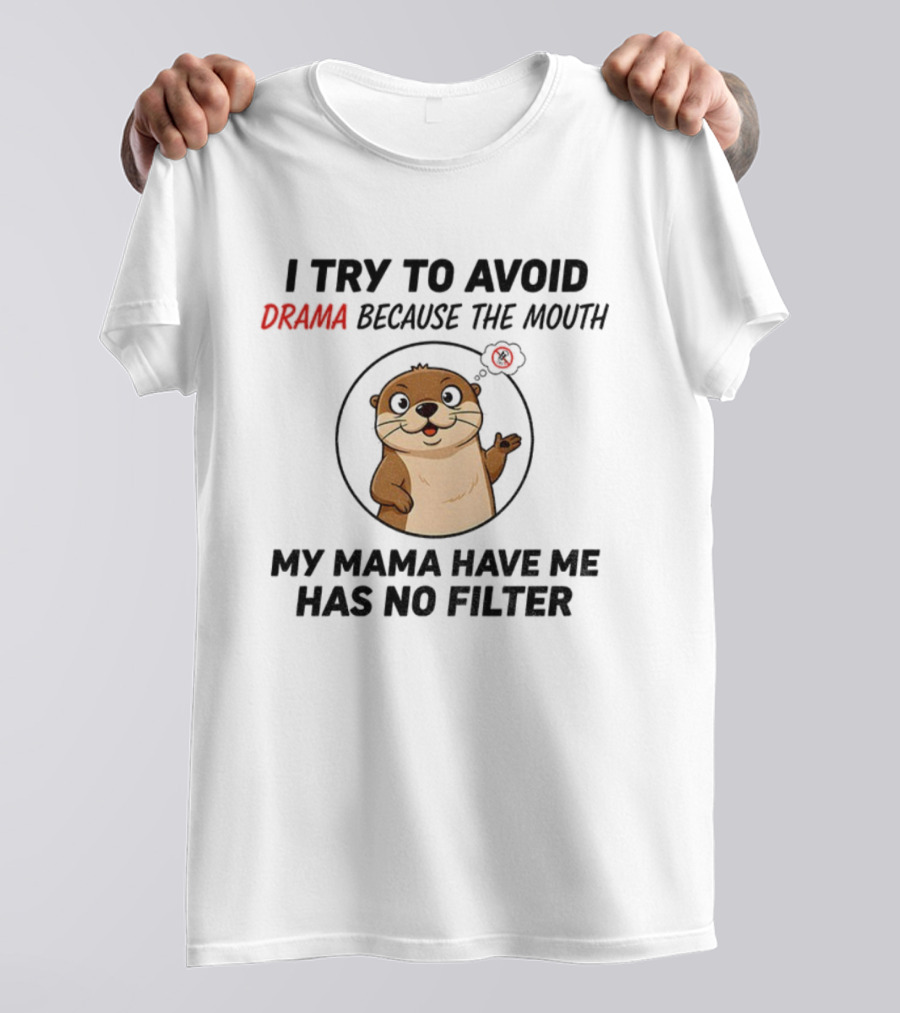 I Try To Avoid Drama Because The Mouth My Mama Have Me Has No Filter Otter T-Shirt