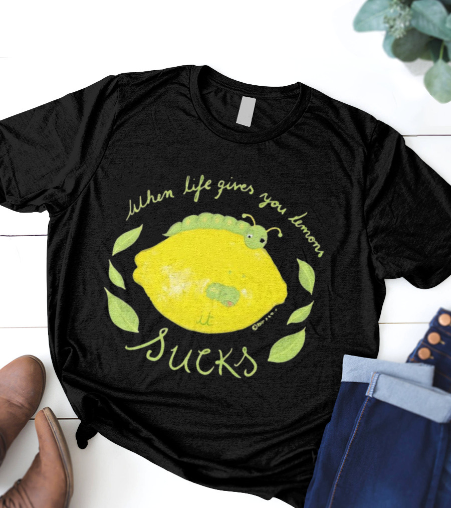 When Life Gives You Lemons It Sucks Funny Caterpillar T-Shirt