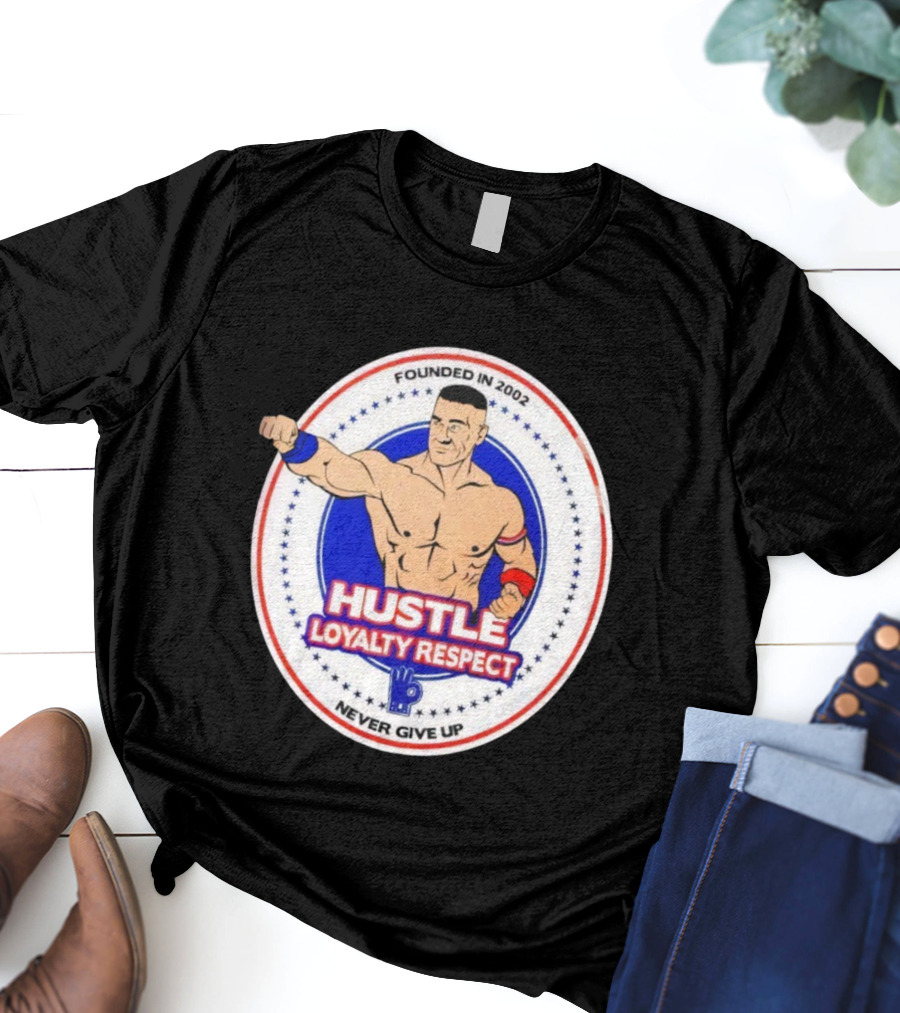 WWE John Cena Founded In 2002 Hustle Loyalty Respect Never Give Up T-Shirt