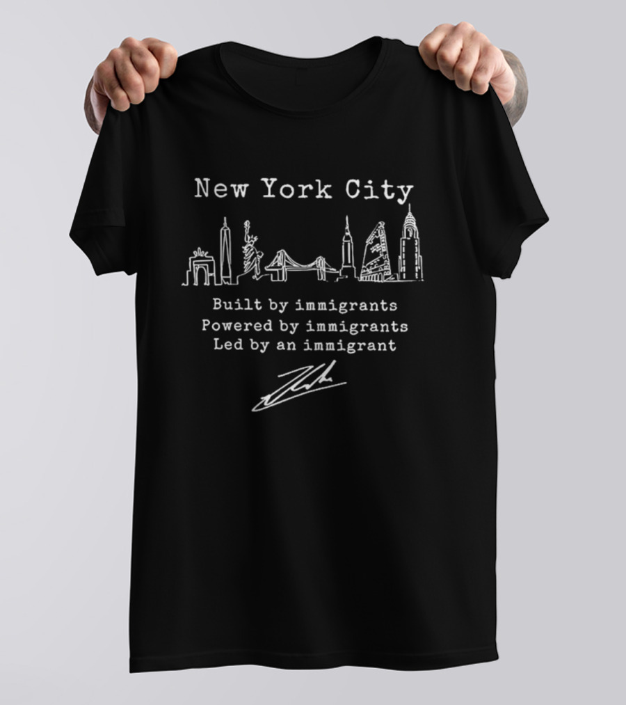 New York City Built By Immigrants Powered By Immigrants Led By An Immigrant T-Shirt