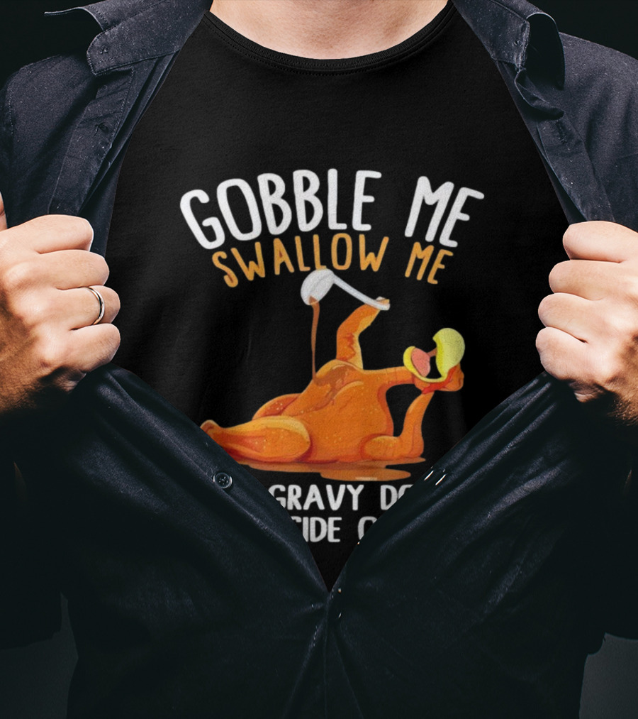 Gobble Me Swallow Me Drip Gravy Down The Side Of Me Turkey T-Shirt