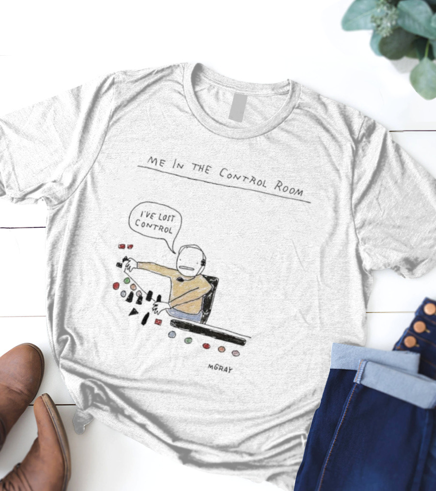 Me In The Control Room I've Lost Control M. Gray Audio Mixing Engineer Humor T-Shirt