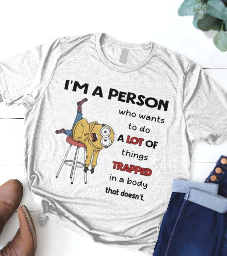 Minion I'm A Person Who Wants To Do A Lot Of Things Trapped In A Body That Doesn't T-Shirt