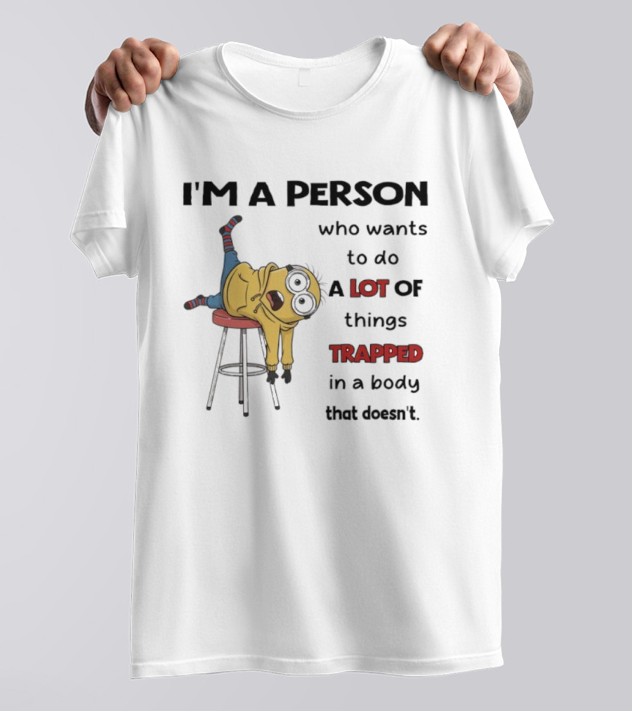 Minion I'm A Person Who Wants To Do A Lot Of Things Trapped In A Body That Doesn't T-Shirt