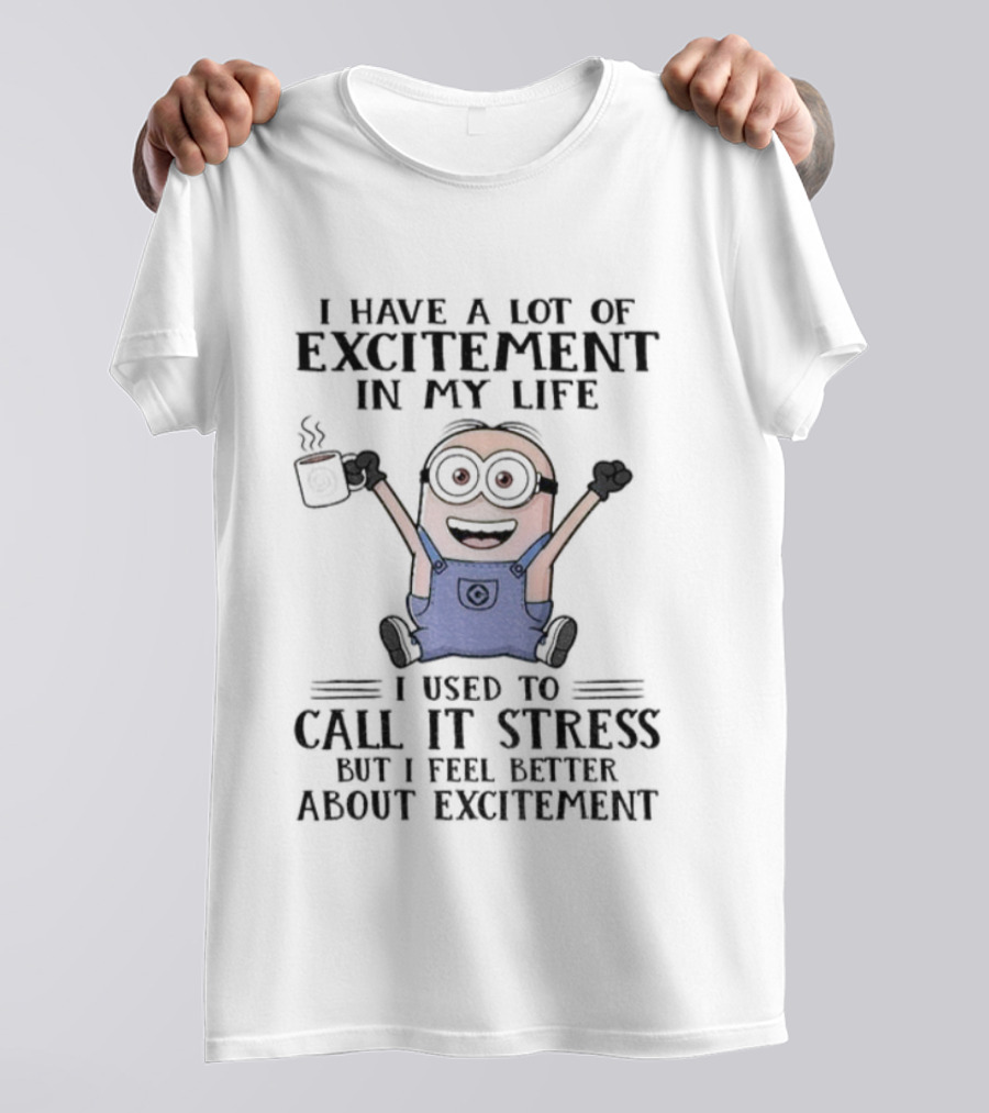 Minion Excitement In My Life Used To Call It Stress But I Feel Better T-Shirt