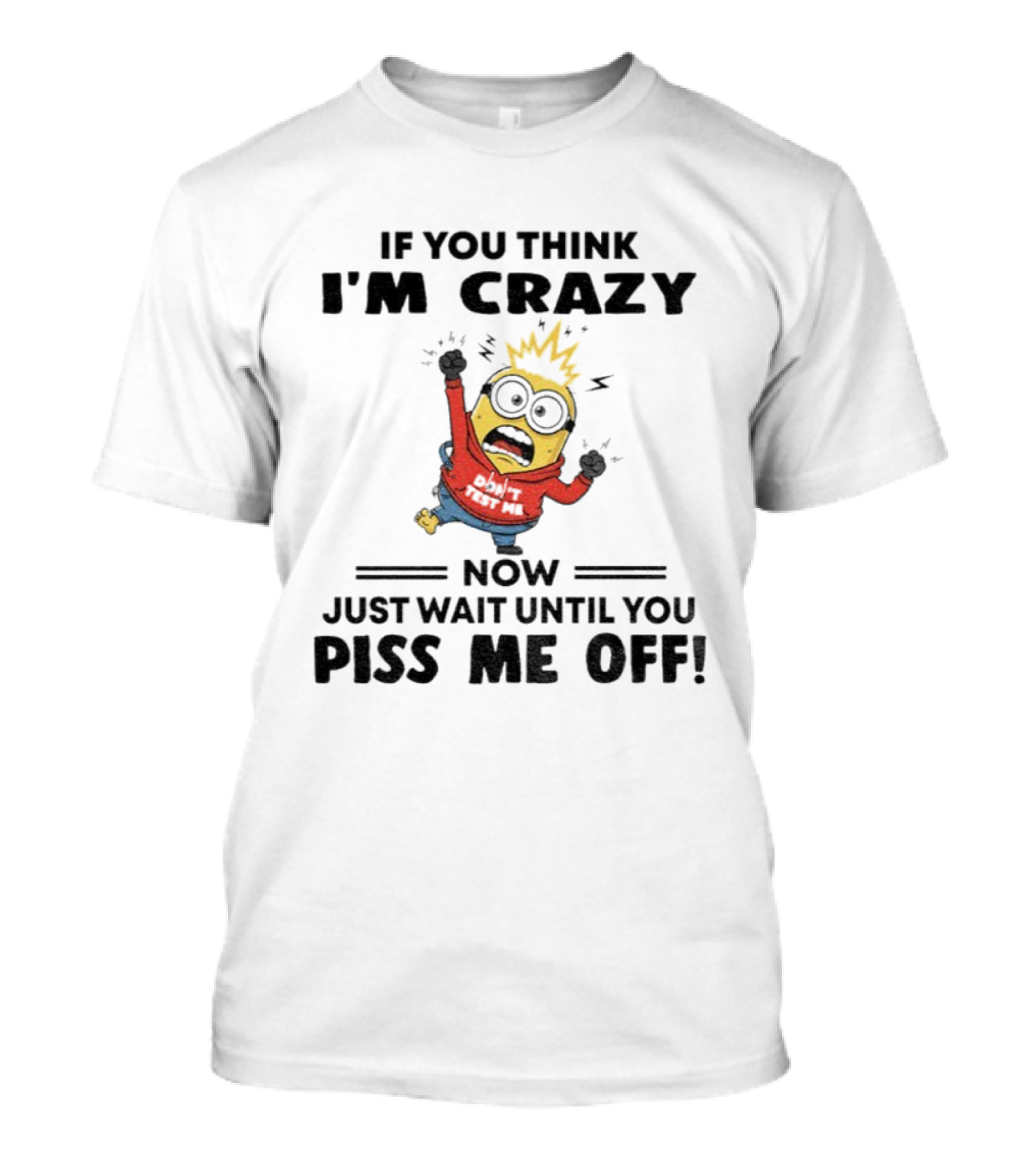 Minion If You Think I'm Crazy Just Wait Until You Piss Me Off T-Shirt