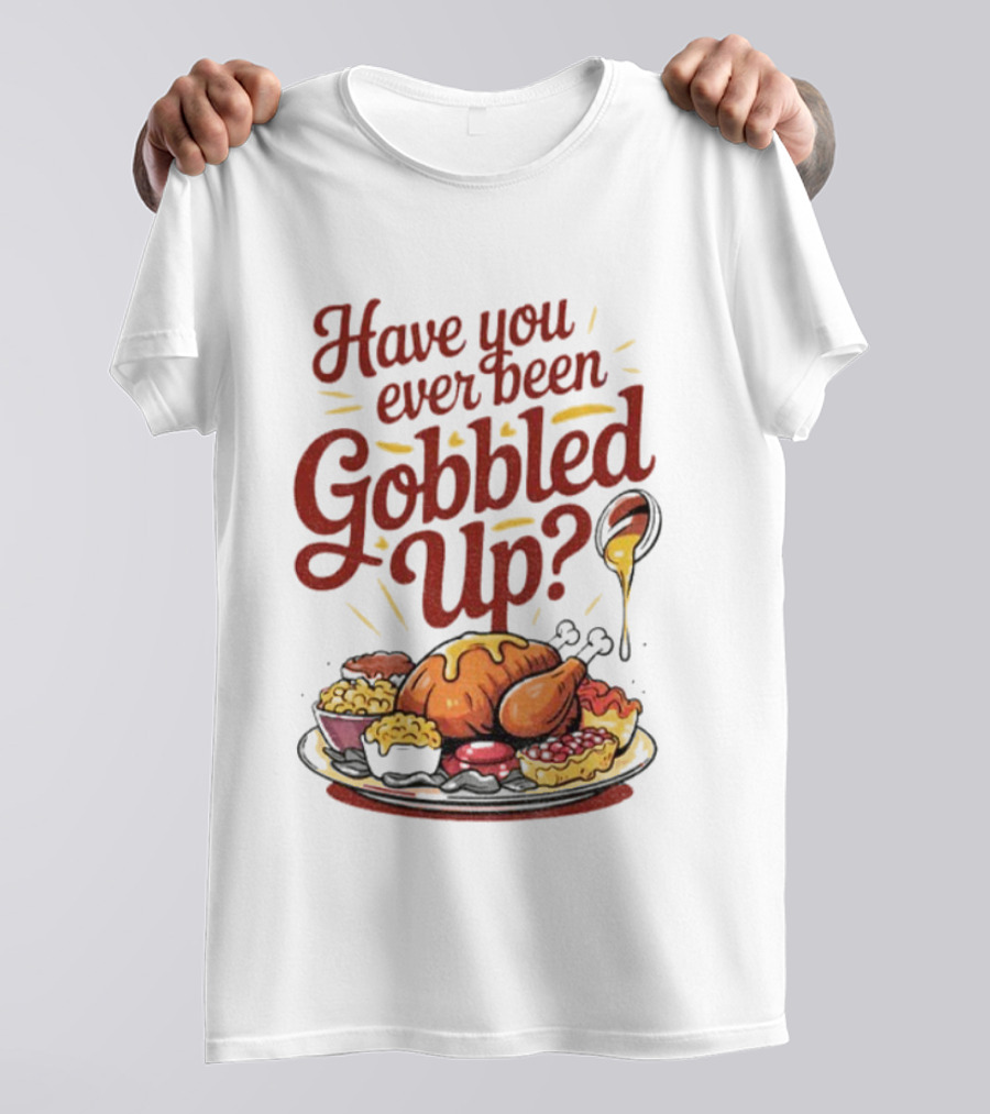 Thanksgiving Humor Have You Ever Been Gobbled Up Festive Turkey Feast T-Shirt