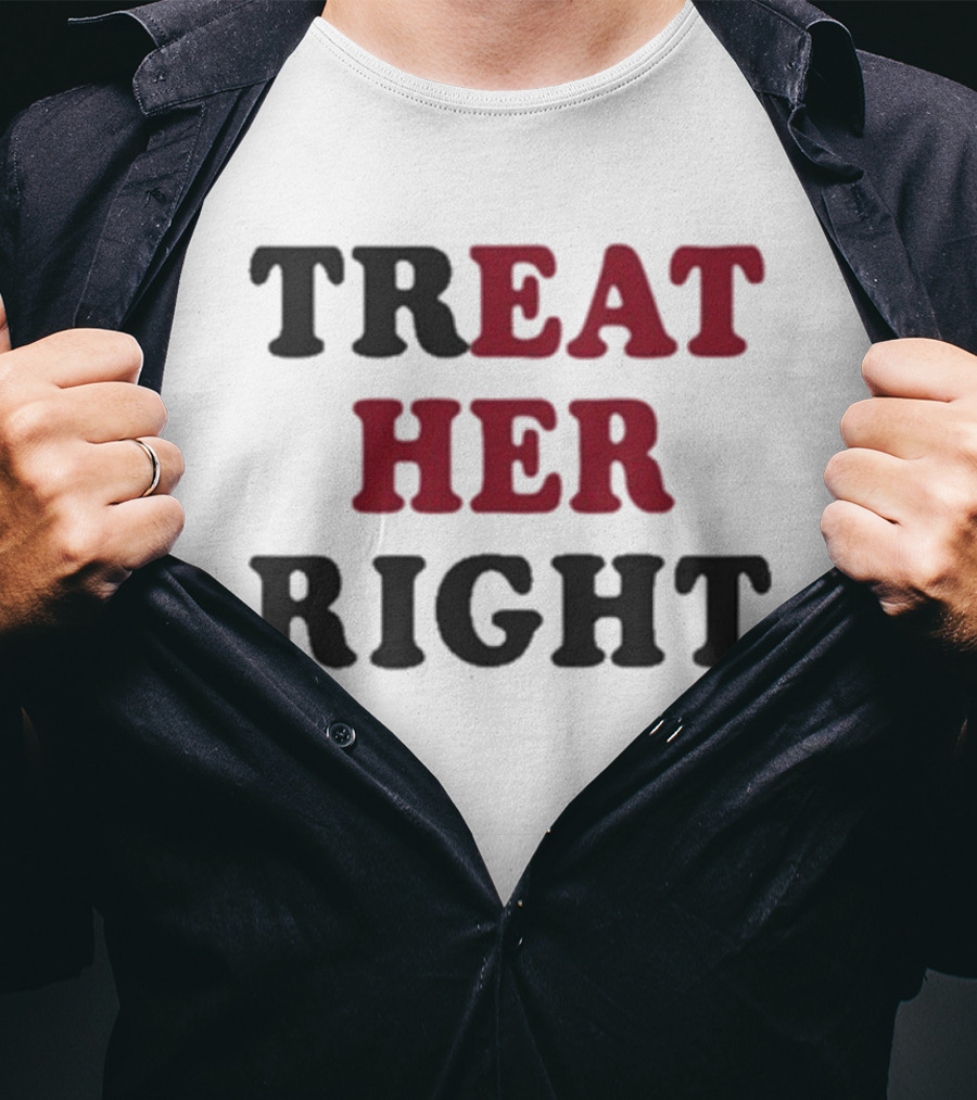Treat Her Right Empowerment Message T-Shirt