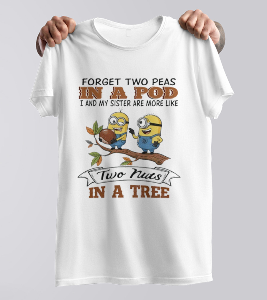 Forget Two Peas In A Pod I And My Sister Are More Like Two Nuts In A Tree Minions T-Shirt