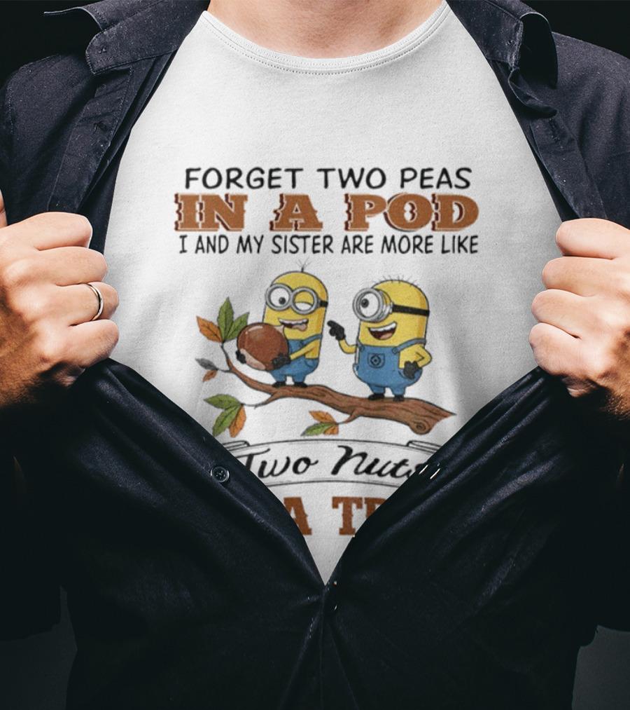 Forget Two Peas In A Pod I And My Sister Are More Like Two Nuts In A Tree Minions T-Shirt