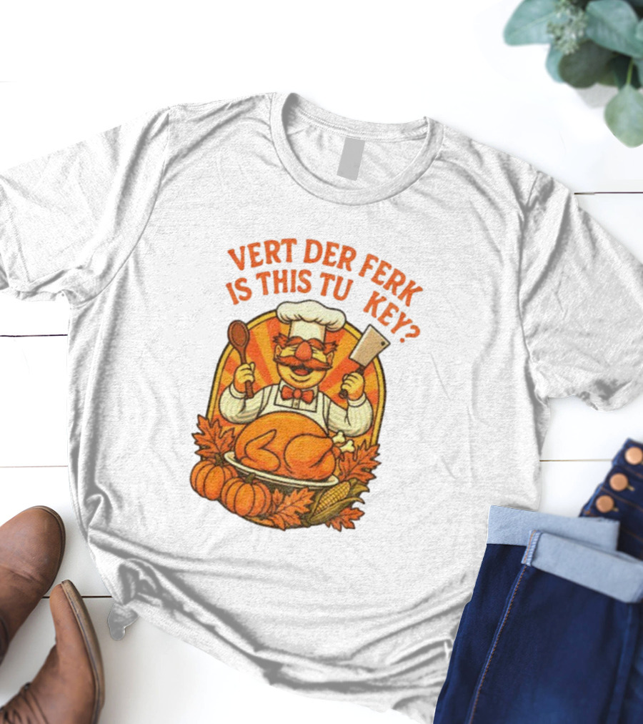 Vert Der Ferk Is This Tu Key Swedish Chef Thanksgiving Funny Turkey Day T-Shirt
