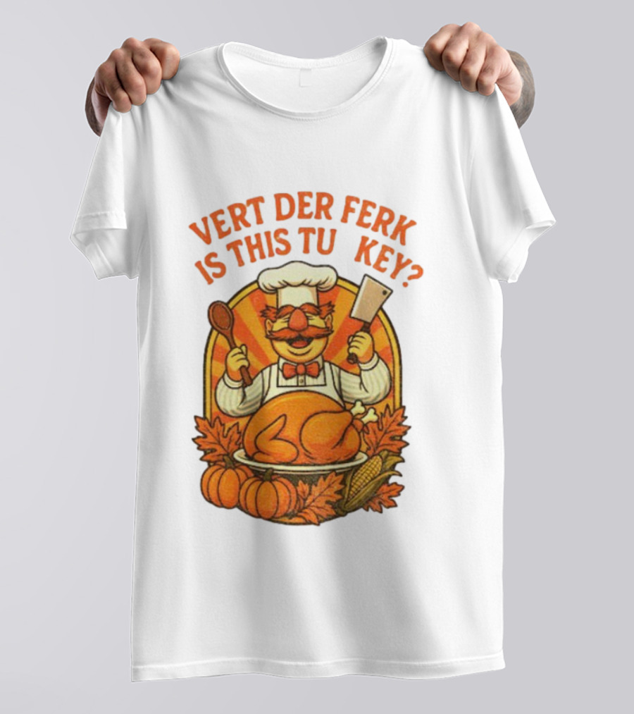 Vert Der Ferk Is This Tu Key Swedish Chef Thanksgiving Funny Turkey Day T-Shirt
