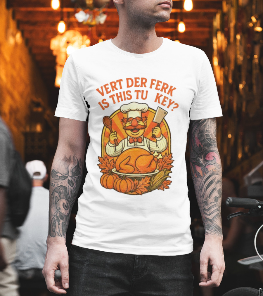 Vert Der Ferk Is This Tu Key Swedish Chef Thanksgiving Funny Turkey Day T-Shirt