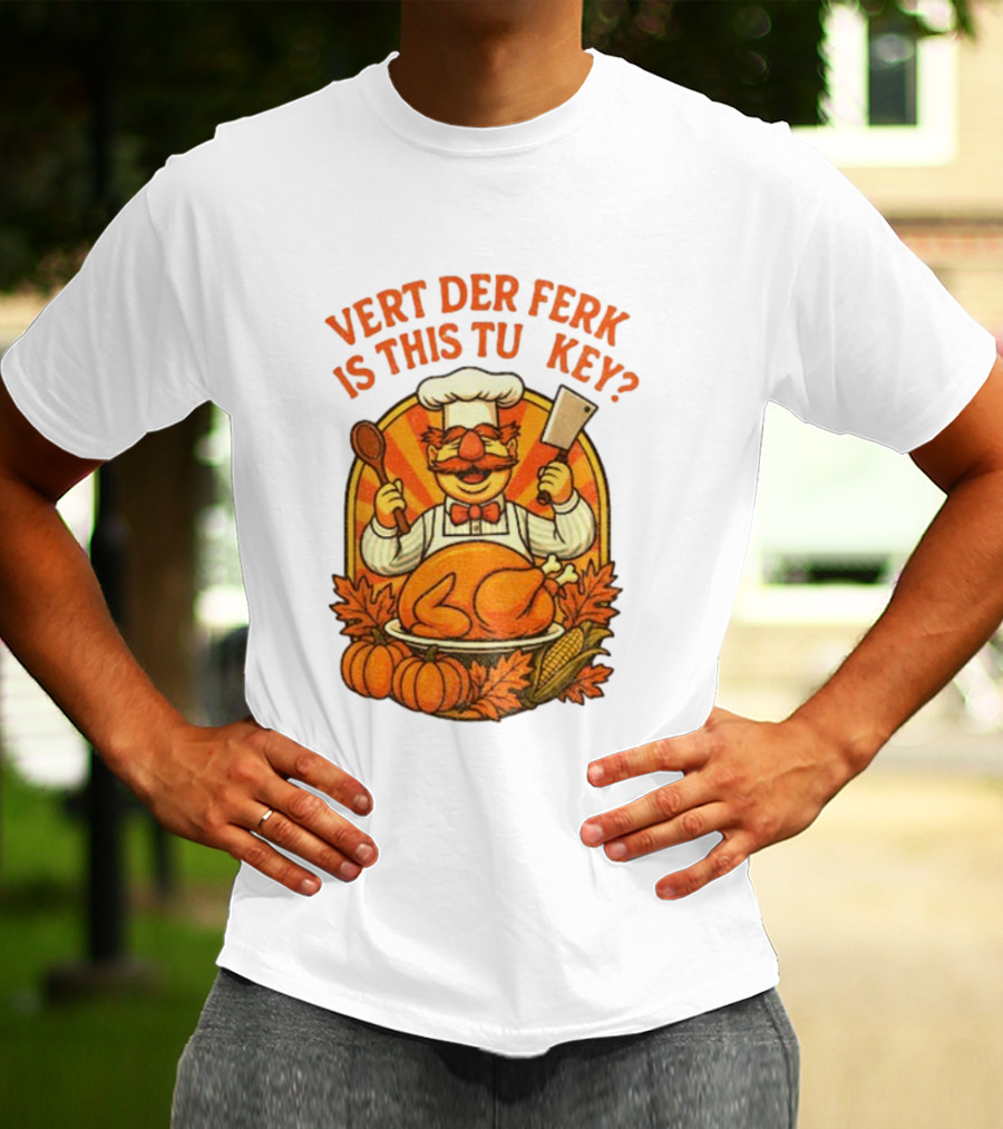 Vert Der Ferk Is This Tu Key Swedish Chef Thanksgiving Funny Turkey Day T-Shirt
