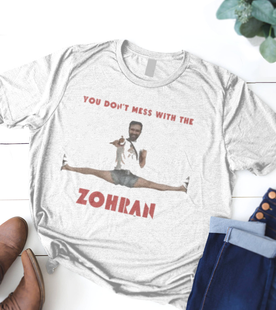 You Don’t Mess With The Zohran Split Stance T-Shirt