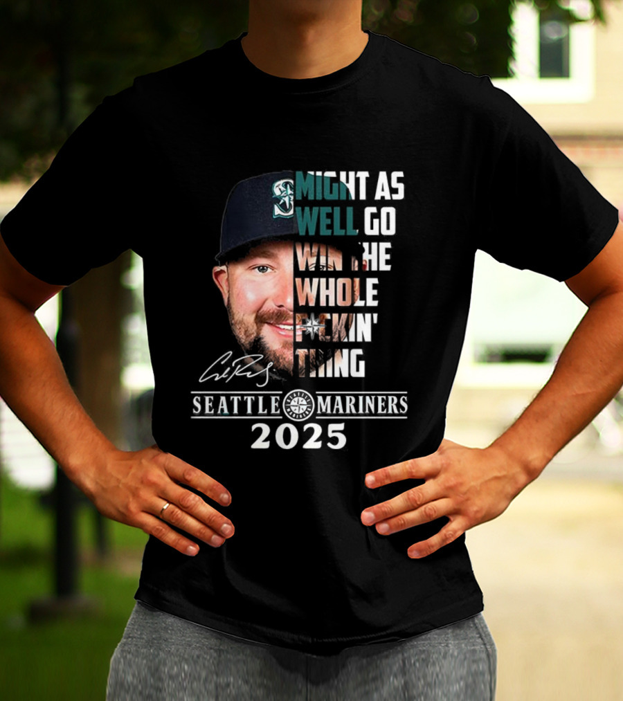 Seattle Mariners Cal Raleigh 2025 Might As Well Go Win The Whole Dang Thing T-Shirt