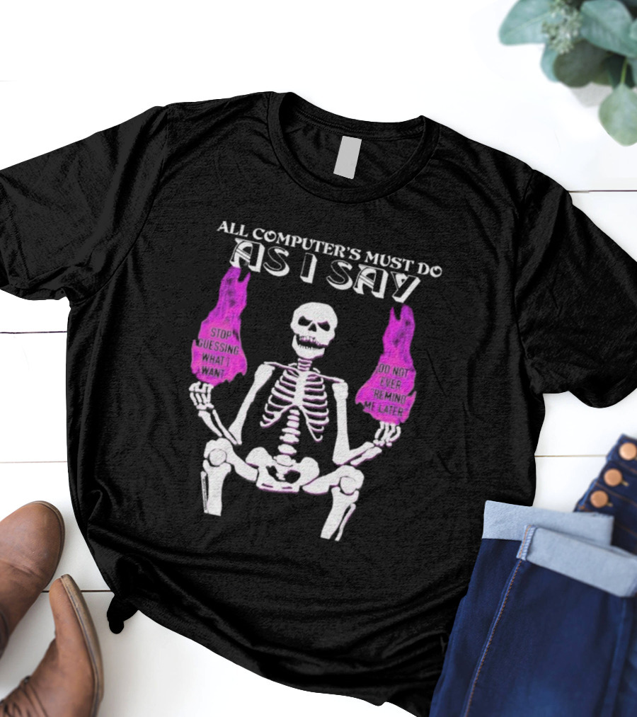 All Computer’s Must Do As I Say Stop Guessing Skeleton Flame T-Shirt