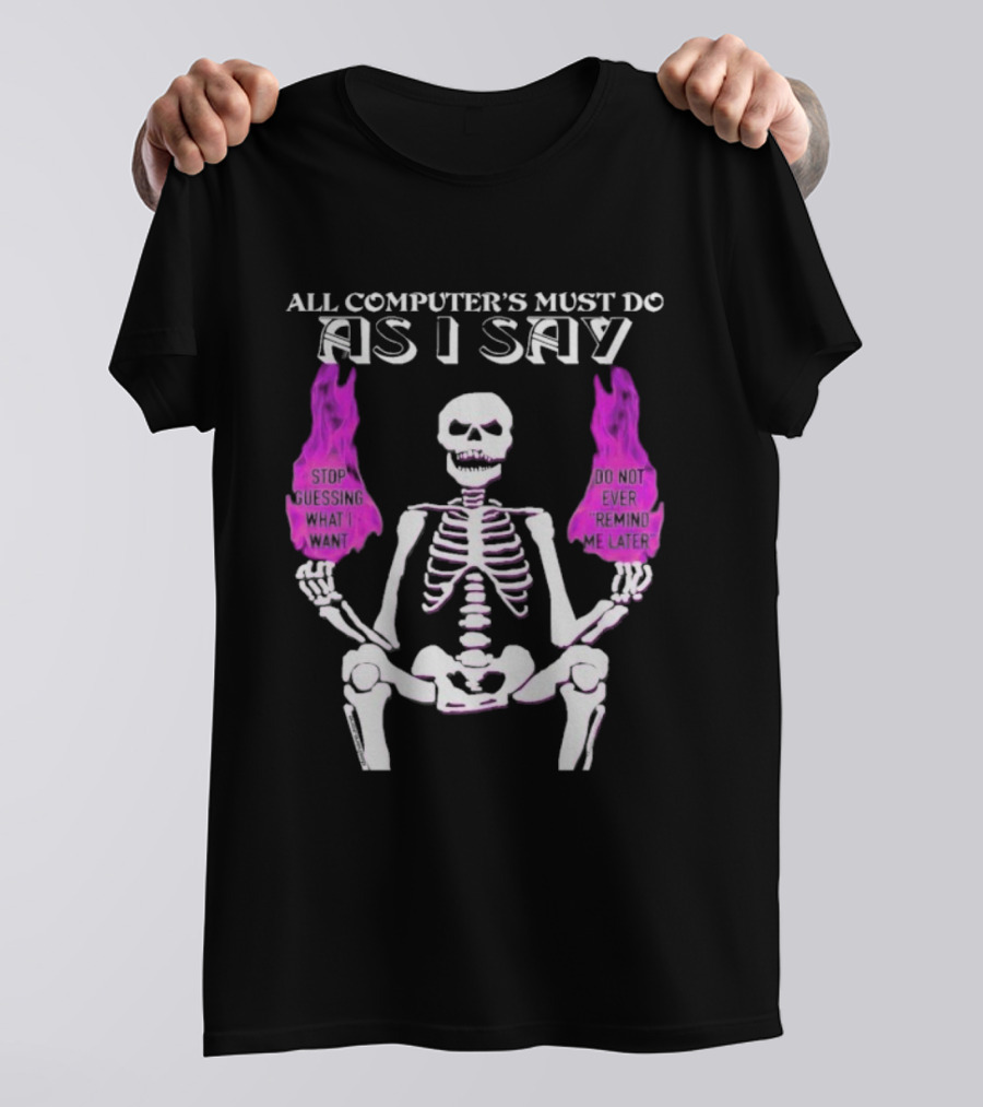 All Computer’s Must Do As I Say Stop Guessing Skeleton Flame T-Shirt