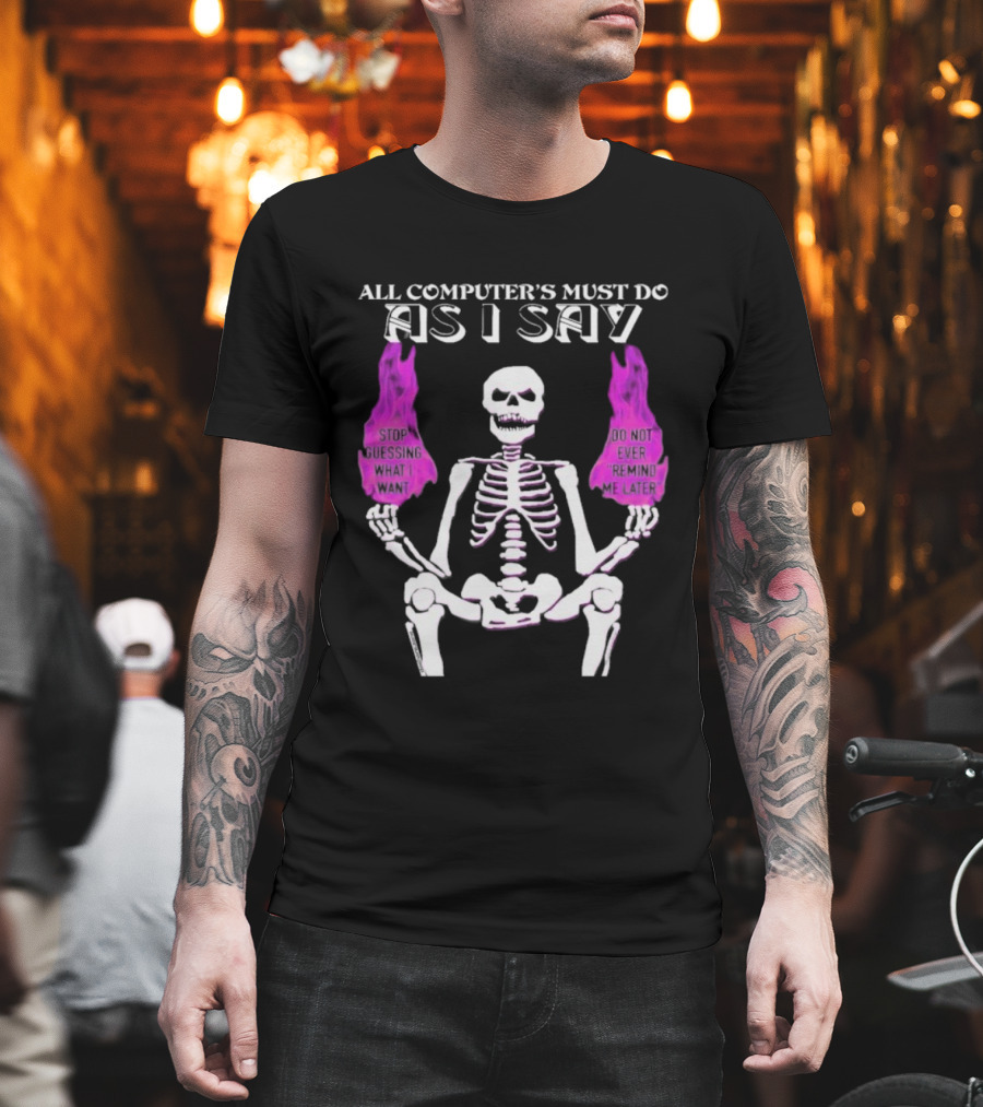 All Computer’s Must Do As I Say Stop Guessing Skeleton Flame T-Shirt