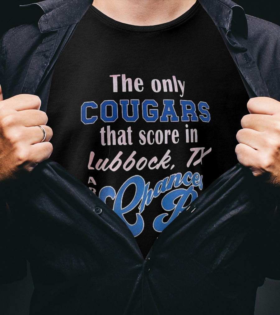 The Only Cougars That Score In Lubbock TX Are At Chances R T-Shirt