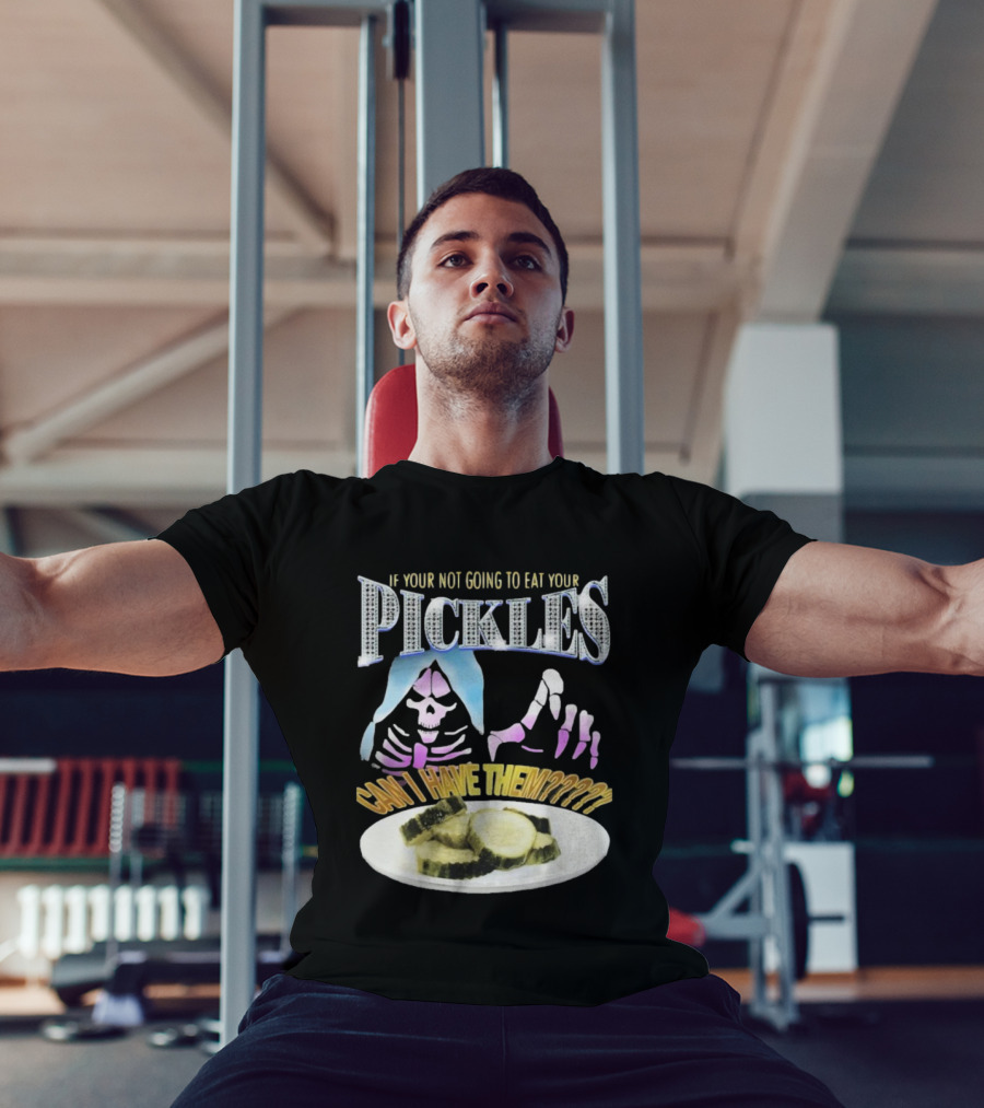 IF YOUR NOT GOING TO EAT YOUR PICKLES CAN I HAVE THEM SKELETON HANDS AND PICKLE PLATE T-Shirt